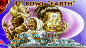 First Bowl,First Via,1st Bowl,1st Vial,Wrath,Earth,Painful,Harmful,Sores,Mark of Beast,Image,Worshiped Image,Beast,Seven Bowls of Wrath Book of Revelation, Apocalypse,Revelation Chapter 16