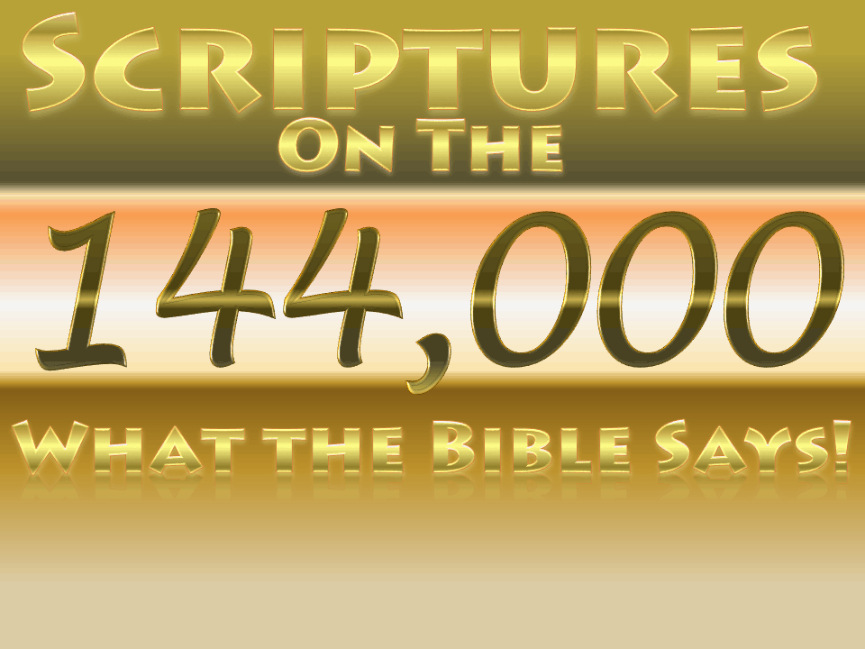 144000,144, one hundred and forty four thousand, one hundred and forty-four thousand,one hundred and forty-four thousand in numbers, one hundred and forty-four thousand kjv,one hundred and forty four thousand lds, what does the bible say about the 144 000,who are the 144 000 in the bible, how do you know if you are one of the 144 000, only 144 000 will be saved,characteristics of the 144 000,who are the 144 000 in the book of revelation,what is the meaning of 144 000 in the bible,what is the role of the 144 000,what is the role of the 144 000 in revelation,144 000 in the bible, 144 000, targeted individuals, 144 000 bible verse,144 000 jw,144 000 going to heaven,Revelation 7,Revelation 14,144 cubits,priests kings & judges,kingdom of priests,New Jerusalem,Holy City,Bride of Christ,144 000 sealed,when are the 144 000 sealed,who seals the 144 000,144 000 immortals,first resurrection,1st resurrection,2nd death no authority,second death,144 000 first-fruits,144 000 first borne,144 000 men,144 000 scriptures,scriptures on the 144 000,