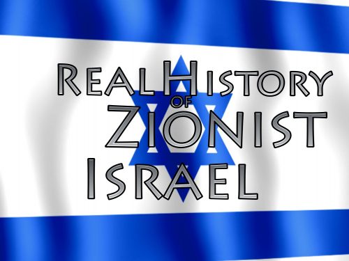 History Of Zionism,Israel (Country),1917,Palestine (Region),colonialism,Great Britian,Rothschild Family (Family),rockefeller,revised history,satanic,genocide,land,theft,jews,sinister,arab,middle east,mandate,united nations,state of israel,steal,propaganda,Nazi,holocaust,ethnic cleansing,murder,terrorism,military assistance,united states,apartheid,settlers,illegal,antisemitic,jewish,lobby,media,control,nuclear,Greater Plan of Israel,False Prophet,Fake Jews,zionism