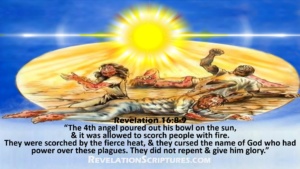Revelation 16 8-9,Revelation 16 8,Revelation 9,Revelation 16,4th Bowl of Wrath,4th Vial of Wrath,4th Bowl,Fourth Bowl,4th Vile,Fourth Vile,Sun,Sol,Scorch,Scorch men,scorch earth,scorch fire,scorch people,scorch everyone,Fire,Heat,Intense Heat,hot,Global Warming,climate change,earth burning,earth on fire,earth burning,people burning,Judgment,Plagues,10 plagues of Egypt,7 Angles,7 last Plagues,7 Final Plagues,Curses,7 Golden Bowls,Day of Wrath,Day of Vengeance,Anger,7 Vials of Wrath,7 Bowls of Wrath,Book of Revelation,Revelation 15,Revelation 16,Revelation Chapter 15,Revelation Chapter 16,Seven Vials of Wrath,7 Vials,7 Bowls,Seven Bowls,wrath,Picture Gallery,pictures,Book of Revelation,