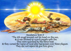 Revelation 16 8-9,Revelation 16 8,Revelation 9,Revelation 16,4th Bowl of Wrath,4th Vial of Wrath,4th Bowl,Fourth Bowl,4th Vile,Fourth Vile,Sun,Sol,Scorch,Scorch men,scorch earth,scorch fire,scorch people,scorch everyone,Fire,Heat,Intense Heat,hot,Global Warming,climate change,earth burning,earth on fire,earth burning,people burning,Judgment,Plagues,10 plagues of Egypt,7 Angles,7 last Plagues,7 Final Plagues,Curses,7 Golden Bowls,Day of Wrath,Day of Vengeance,Anger,7 Vials of Wrath,7 Bowls of Wrath,Book of Revelation,Revelation 15,Revelation 16,Revelation Chapter 15,Revelation Chapter 16,Seven Vials of Wrath,7 Vials,7 Bowls,Seven Bowls,wrath,Picture Gallery,pictures,Book of Revelation,