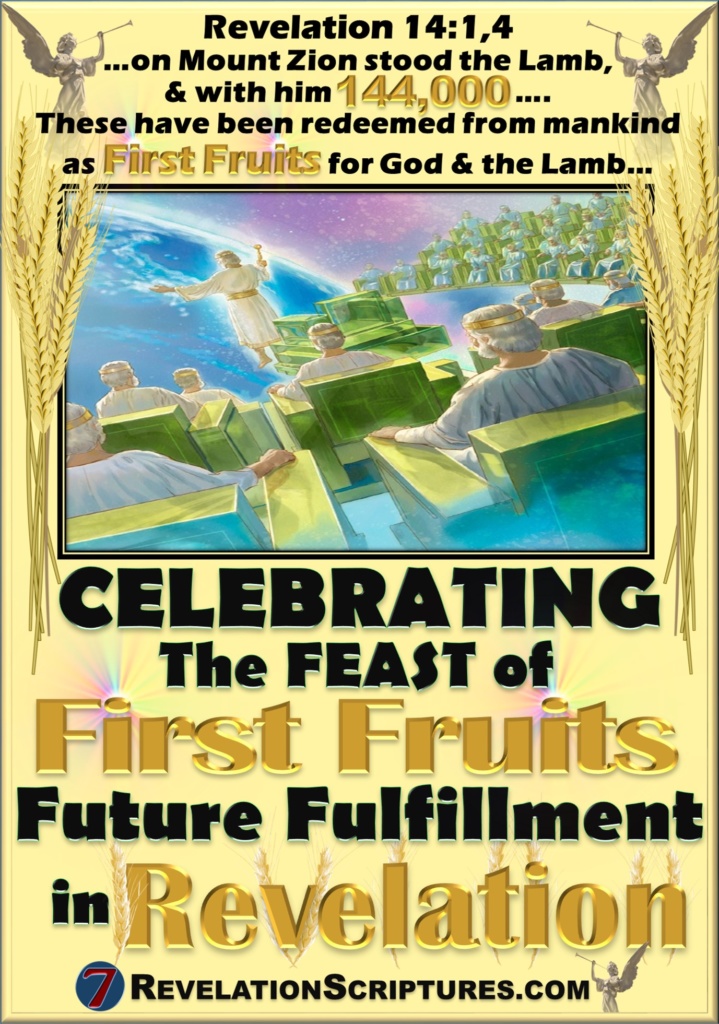 Feast of FirstFruits,Feast of First Fruits,First Fruits,Firstfruits,celebrating,Passover,unleavened bread,feast of Passover,feast of unleavened bread,pesach,Nissan,first born,firstborn,Shavuot,feast of weeks,sefirah,counting the omer,spring feasts,144000,Christ,1st resurrection,first resurrection,7 Feasts,Book of Revelation,fulfilled,meaning,copy,shadow,forshadow,pattern,fulfillment,bride,new Jerusalem,levi,tribe of levi,priests,kings,judges,priest,king,judges,wife of the lamb,heavenly Jerusalem,Jerusalem above,Jerusalem,Israel