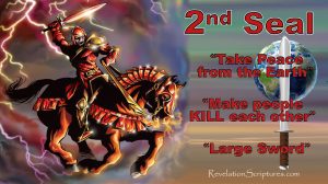 Second Seal,2nd Seal,Seal 2,Red Horse,Firery Red,Sword,Big Sword,large sword,Great Sword,Take peace away,remove peace,war, kill,Seven Seals,Book of Revelation,Revelation Chapter 6,Revelation 6,Apocalypse,four Horsemen,4 Horsemen,4 Horsemen of the Apocalypse,Beginning of Birth Pains,Beginning of Sorrows,word war three,global war,seven seals of revelation,four horsemen,bible study,biblical interpretation,kill one another,people kill each other,mighty sword,slaughter,men slay one another,world war 1,world war 2, world war 3,gog of magog,Gog War,Ezekile war,middle east war,Israel war,Attack Israel,Iran war,USA war,Russia War,China war,Nation against Nation,Kingdom against kingdom,wars and reports of wars,rumors of war,reports of war
