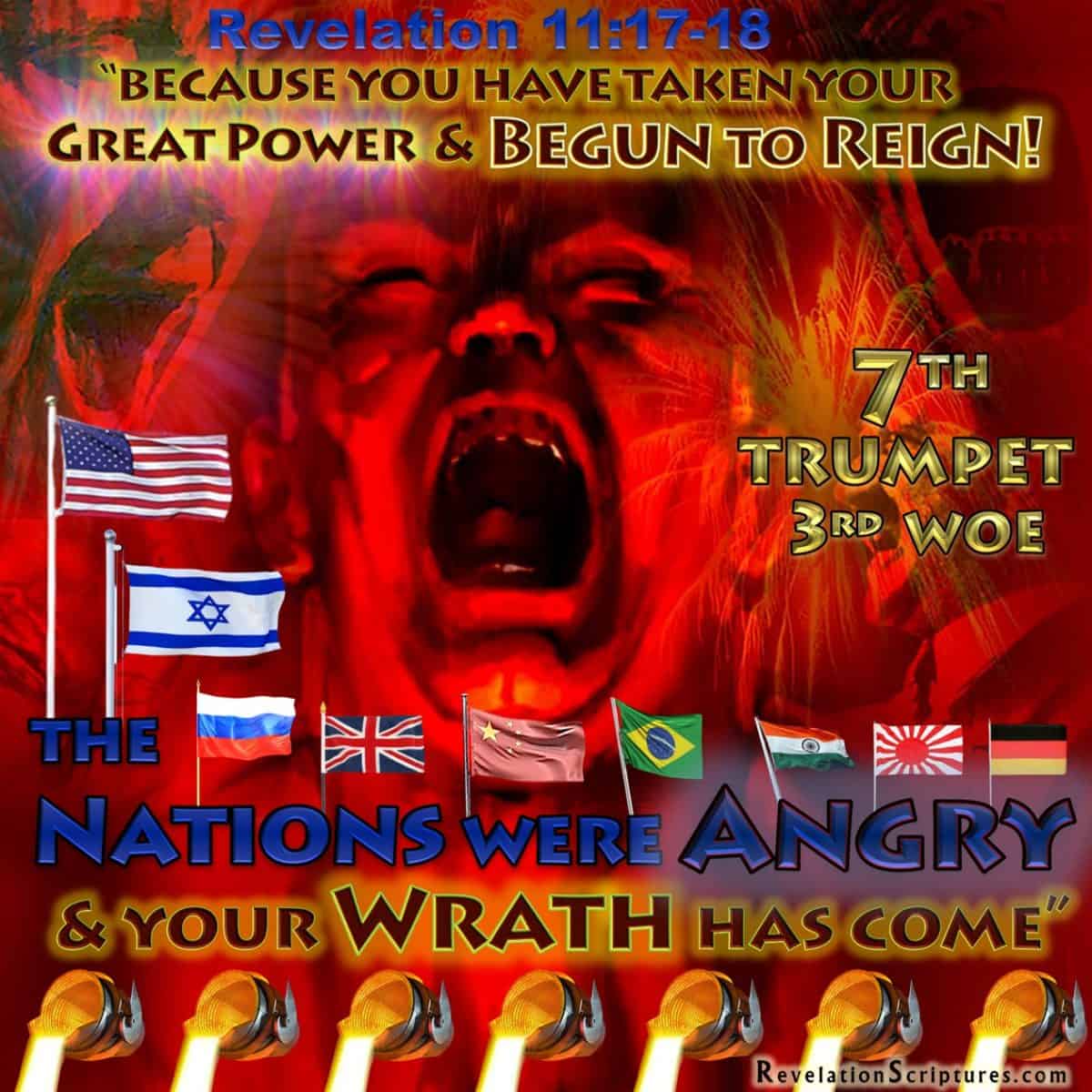 your wrath has come,the time of your wrath has come,your wrath came,Your wrath came,thy wrath is come,the nations were angry,The nations raged,nations were filled with wrath,The nations were angry,you have taken your great power and begun to reign,You have taken Your great power and reigned,We give thee thanks O Lord God Almighty,Seventh Trumpet,7th Trumpet,Third Woe,God's Temple,Heaven,Ark,Ark of the Covenant,Earthquake,Great Hail,Hail,Heavy Hail,Begun to Reign,Nations Angry,Wrath,Wrath has come,Reward,Judg Dead,time to reward,time to judge the dead,Book of Revelation,Revelation Chapter 11,Apocalypse,scriptural interpretation,biblical interpretation,food in due season,kingdom of world,kingdom of Christ,kingdom,birth of Kingdom,start of kingdom,destroy those ruining the earth,destroy the destroyers of the earth,7 bowls of Wrath,7 vials of Wrath,day of wrath,day of vengeance,day of the lord,revelation,saints,prophets,great and small,those who fear your name,we give you thanks,we give thanks to you Lord God Almighty,