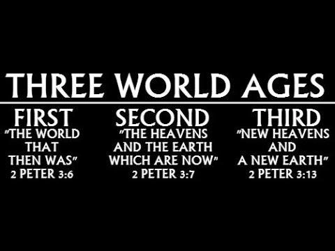 Three World Ages 2 Peter 3:6, 2 Peter 3:7, 2 Peter 3:13