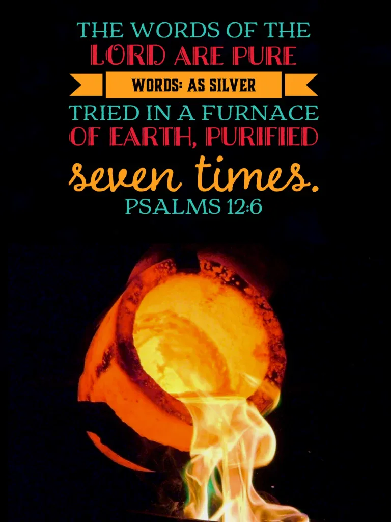 Psalm 12:6 The words of the LORD are refined in a furnace purified seven times.